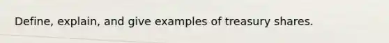 Define, explain, and give examples of treasury shares.