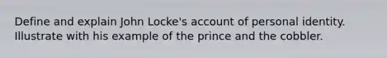 Define and explain John Locke's account of personal identity. Illustrate with his example of the prince and the cobbler.