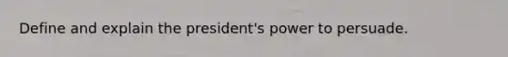 Define and explain the president's power to persuade.