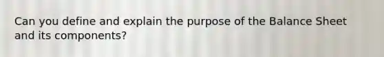 Can you define and explain the purpose of the Balance Sheet and its components?