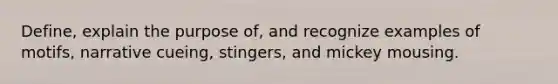 Define, explain the purpose of, and recognize examples of motifs, narrative cueing, stingers, and mickey mousing.