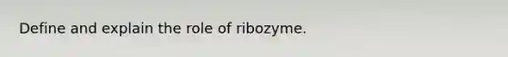 Define and explain the role of ribozyme.