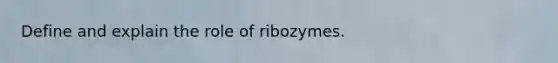 Define and explain the role of ribozymes.