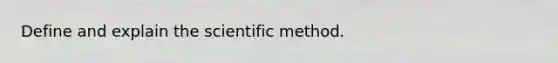 Define and explain the scientific method.