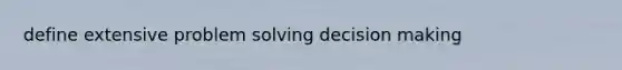 define extensive problem solving decision making