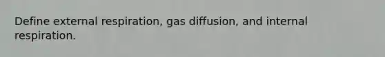 Define external respiration, gas diffusion, and internal respiration.