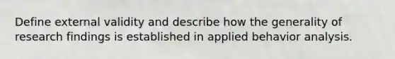 Define external validity and describe how the generality of research findings is established in applied behavior analysis.