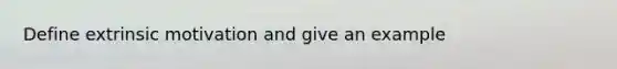 Define extrinsic motivation and give an example