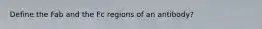 Define the Fab and the Fc regions of an antibody?