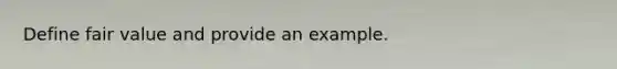 Define fair value and provide an example.