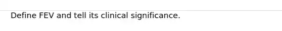 Define FEV and tell its clinical significance.