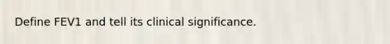 Define FEV1 and tell its clinical significance.