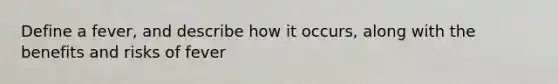 Define a fever, and describe how it occurs, along with the benefits and risks of fever