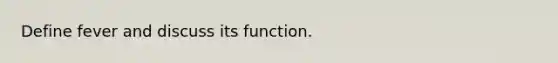 Define fever and discuss its function.