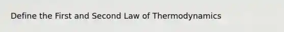 Define the First and Second Law of Thermodynamics