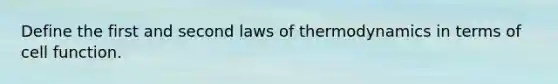 Define the first and second laws of thermodynamics in terms of cell function.