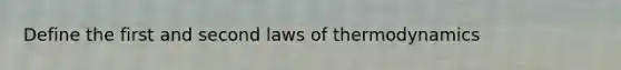 Define the first and second laws of thermodynamics