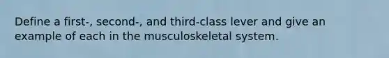 Define a first-, second-, and third-class lever and give an example of each in the musculoskeletal system.