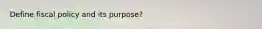 Define fiscal policy and its purpose?