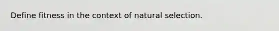 Define fitness in the context of natural selection.