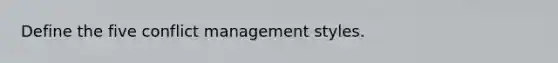 Define the five conflict management styles.