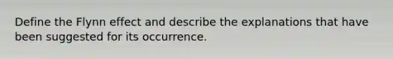 Define the ​Flynn effect​ and describe the explanations that have been suggested for its occurrence.