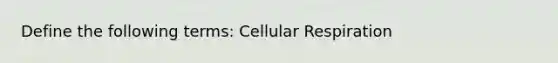 Define the following terms: <a href='https://www.questionai.com/knowledge/k1IqNYBAJw-cellular-respiration' class='anchor-knowledge'>cellular respiration</a>