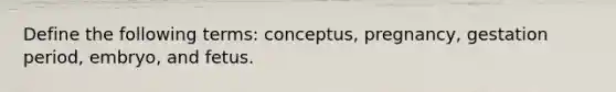 Define the following terms: conceptus, pregnancy, gestation period, embryo, and fetus.