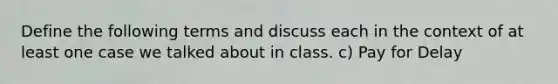 Define the following terms and discuss each in the context of at least one case we talked about in class. c) Pay for Delay