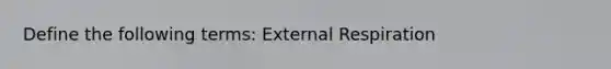 Define the following terms: External Respiration