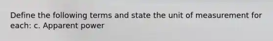 Define the following terms and state the unit of measurement for each: c. Apparent power