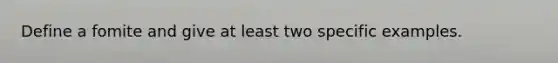 Define a fomite and give at least two specific examples.