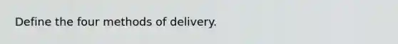 Define the four methods of delivery.