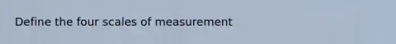 Define the four scales of measurement