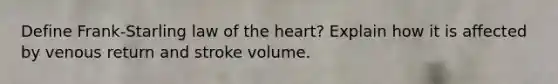 Define Frank-Starling law of <a href='https://www.questionai.com/knowledge/kya8ocqc6o-the-heart' class='anchor-knowledge'>the heart</a>? Explain how it is affected by venous return and stroke volume.