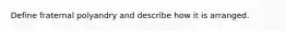 Define fraternal polyandry and describe how it is arranged.