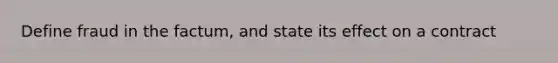 Define fraud in the factum, and state its effect on a contract