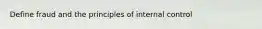 Define fraud and the principles of internal control