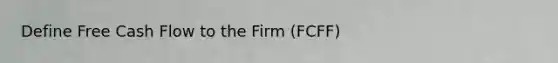 Define Free Cash Flow to the Firm (FCFF)