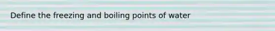 Define the freezing and boiling points of water