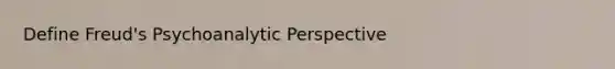 Define Freud's Psychoanalytic Perspective