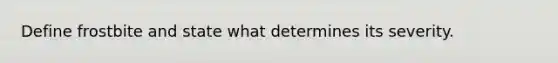 Define frostbite and state what determines its severity.