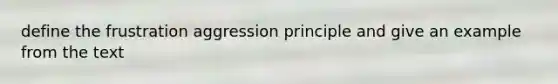 define the frustration aggression principle and give an example from the text