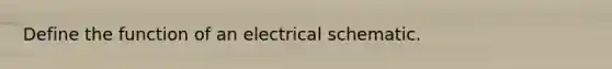 Define the function of an electrical schematic.