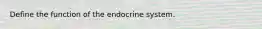 Define the function of the endocrine system.