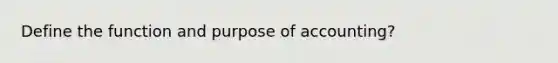 Define the function and purpose of accounting?