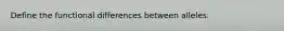 Define the functional differences between alleles.