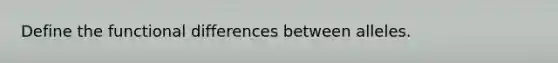 Define the functional differences between alleles.