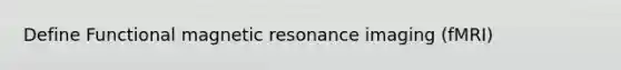 Define Functional magnetic resonance imaging (fMRI)