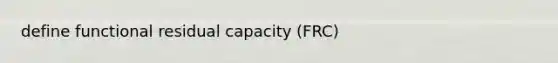 define functional residual capacity (FRC)